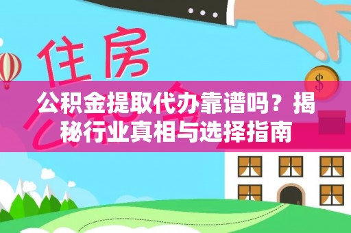 望都公积金提取代办靠谱吗？揭秘行业真相与选择指南