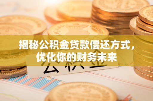 望都揭秘公积金贷款偿还方式，优化你的财务未来