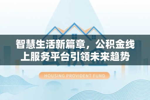 望都智慧生活新篇章，公积金线上服务平台引领未来趋势