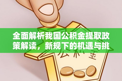 望都全面解析我国公积金提取政策解读，新规下的机遇与挑战