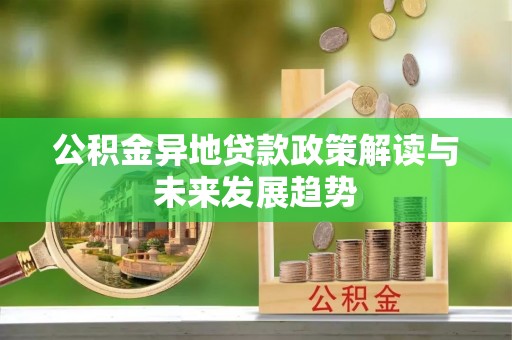 望都公积金异地贷款政策解读与未来发展趋势