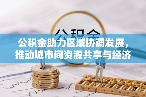 望都公积金助力区域协调发展，推动城市间资源共享与经济均衡发展