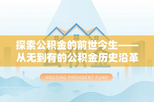 望都探索公积金的前世今生——从无到有的公积金历史沿革
