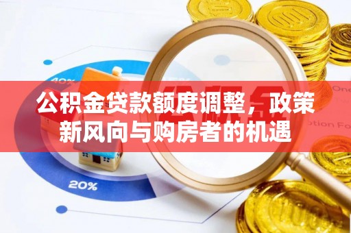 望都公积金贷款额度调整，政策新风向与购房者的机遇