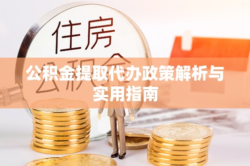 望都公积金提取代办政策解析与实用指南