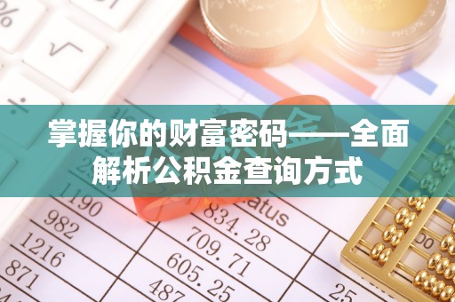望都掌握你的财富密码——全面解析公积金查询方式