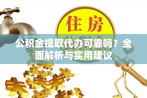 望都公积金提取代办可靠吗？全面解析与实用建议
