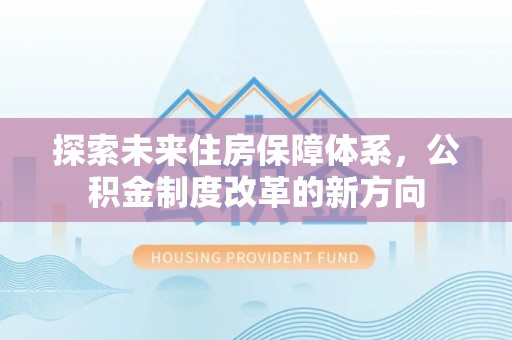 望都探索未来住房保障体系，公积金制度改革的新方向