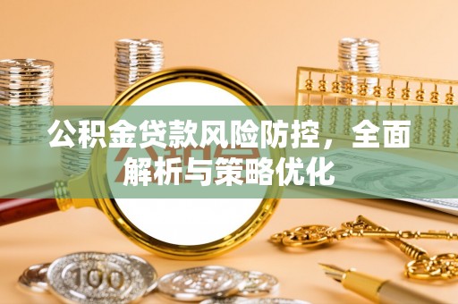 望都公积金贷款风险防控，全面解析与策略优化