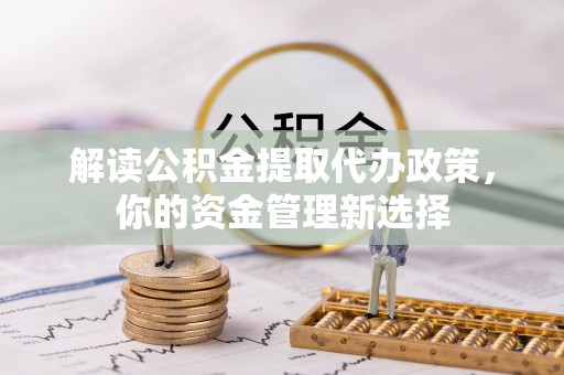 望都解读公积金提取代办政策，你的资金管理新选择