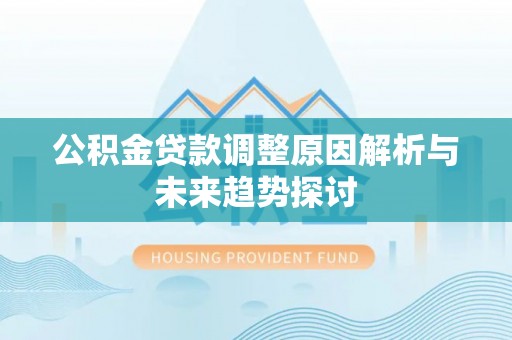 望都公积金贷款调整原因解析与未来趋势探讨
