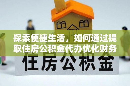 望都探索便捷生活，如何通过提取住房公积金代办优化财务规划