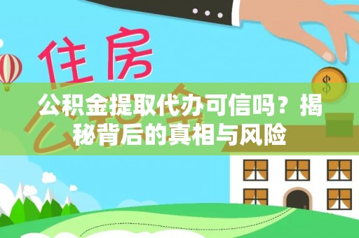 望都公积金提取代办可信吗？揭秘背后的真相与风险