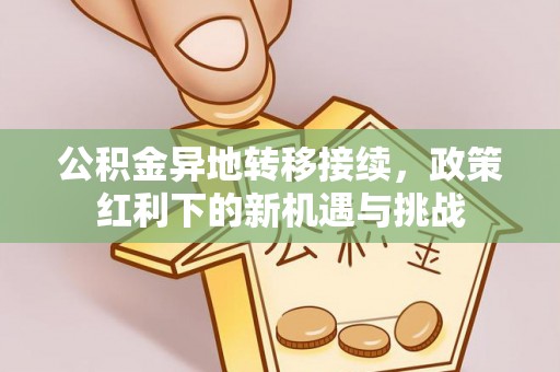 望都公积金异地转移接续，政策红利下的新机遇与挑战
