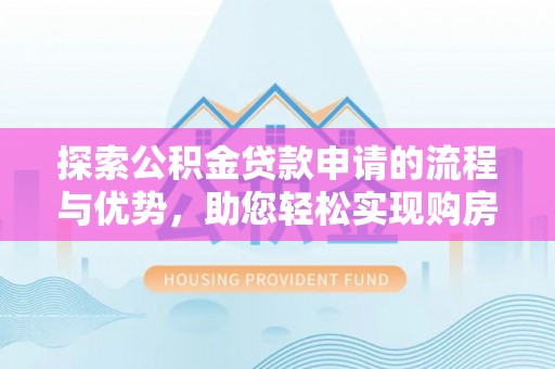 望都探索公积金贷款申请的流程与优势，助您轻松实现购房梦想
