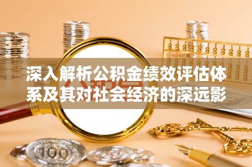 望都深入解析公积金绩效评估体系及其对社会经济的深远影响