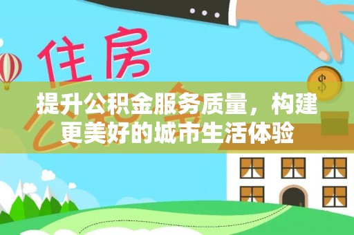 望都提升公积金服务质量，构建更美好的城市生活体验