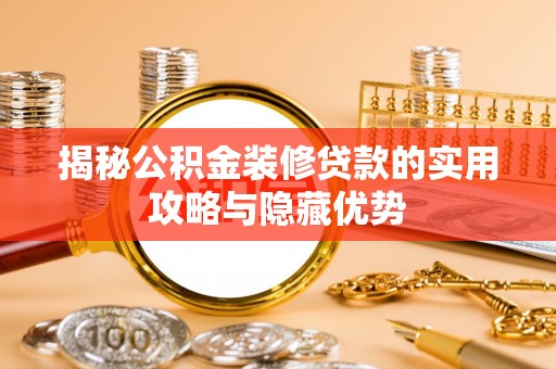 望都揭秘公积金装修贷款的实用攻略与隐藏优势