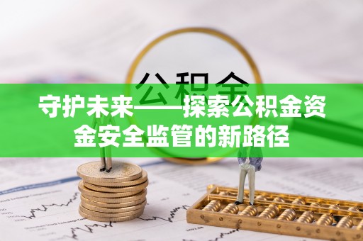 望都守护未来——探索公积金资金安全监管的新路径