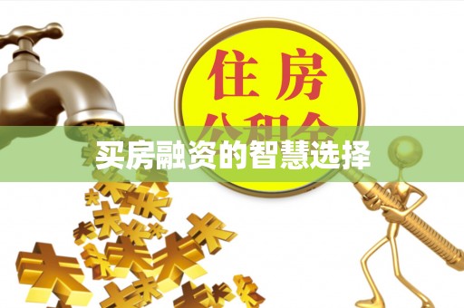 望都买房融资的智慧选择