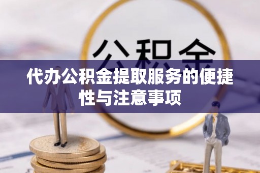 望都代办公积金提取服务的便捷性与注意事项