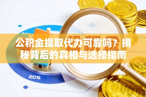 望都公积金提取代办可靠吗？揭秘背后的真相与选择指南