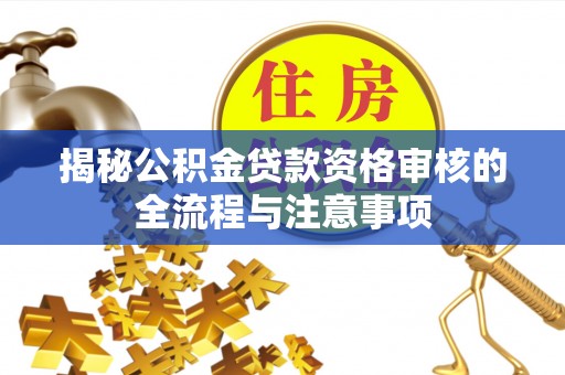 望都揭秘公积金贷款资格审核的全流程与注意事项