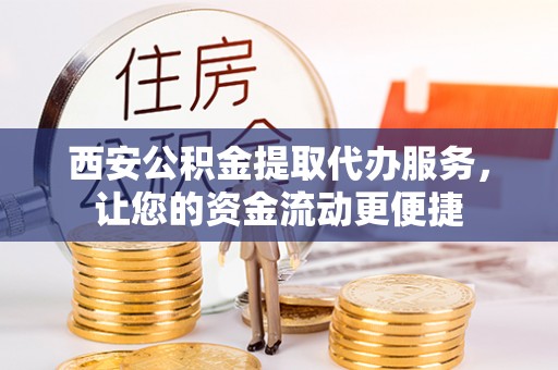 望都西安公积金提取代办服务，让您的资金流动更便捷