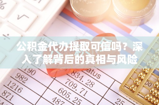 望都公积金代办提取可信吗？深入了解背后的真相与风险