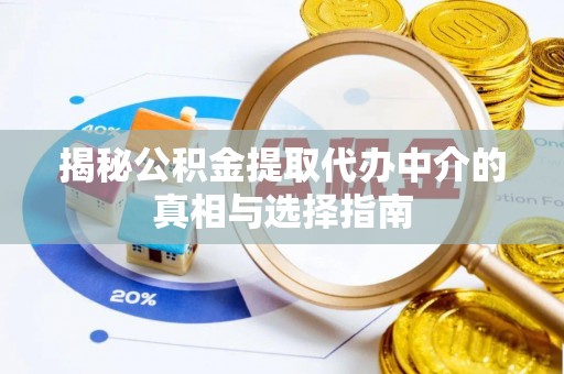 望都揭秘公积金提取代办中介的真相与选择指南