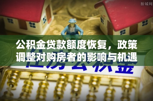 望都公积金贷款额度恢复，政策调整对购房者的影响与机遇