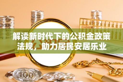 望都解读新时代下的公积金政策法规，助力居民安居乐业