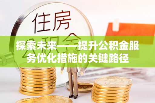望都探索未来——提升公积金服务优化措施的关键路径