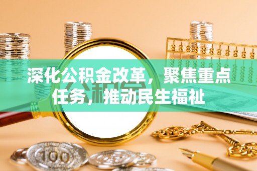 望都深化公积金改革，聚焦重点任务，推动民生福祉