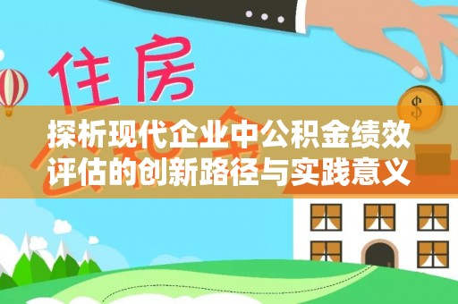 望都探析现代企业中公积金绩效评估的创新路径与实践意义