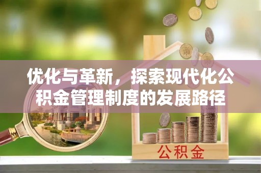 望都优化与革新，探索现代化公积金管理制度的发展路径
