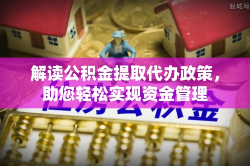 望都解读公积金提取代办政策，助您轻松实现资金管理