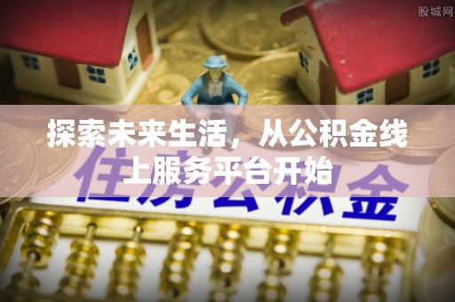 望都探索未来生活，从公积金线上服务平台开始