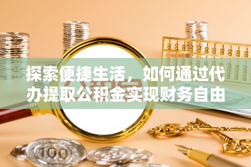 望都探索便捷生活，如何通过代办提取公积金实现财务自由