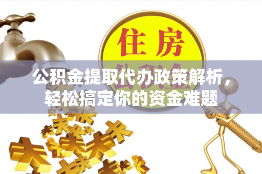 望都公积金提取代办政策解析，轻松搞定你的资金难题