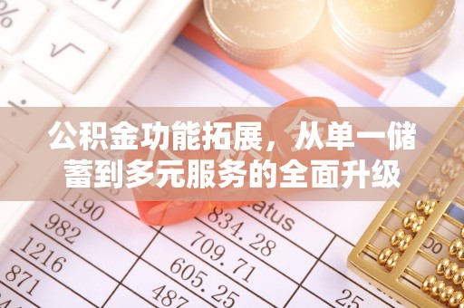 望都公积金功能拓展，从单一储蓄到多元服务的全面升级