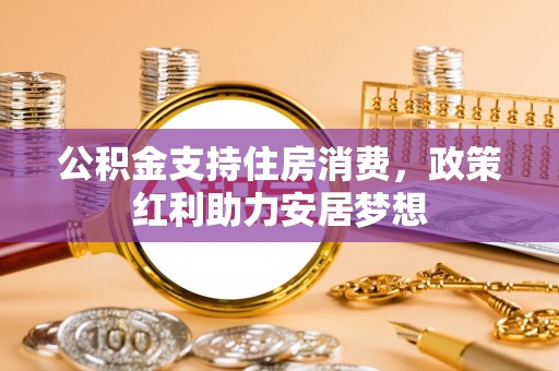望都公积金支持住房消费，政策红利助力安居梦想