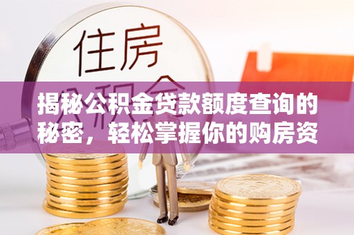 望都揭秘公积金贷款额度查询的秘密，轻松掌握你的购房资金