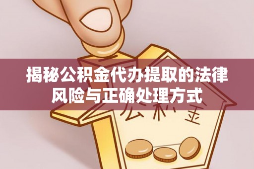 望都揭秘公积金代办提取的法律风险与正确处理方式